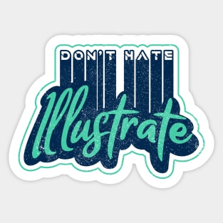 Don't Hate, Illustrate Sticker